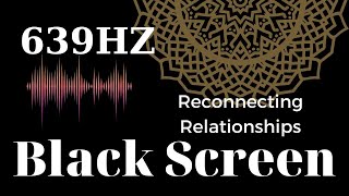 639 Hz  Reconnecting Relationships  Attract Love  Black Screen [upl. by Aita]