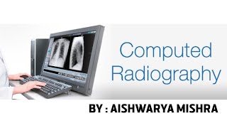 COMPUTED RADIOGRAPHY CR PART1  BY  AISHWARYA MISHRA [upl. by Atsillac232]