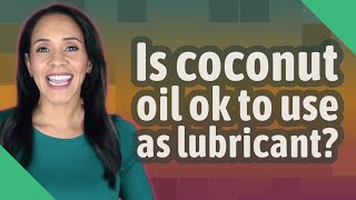 Is coconut oil ok to use as lubricant [upl. by Alegnaoj]