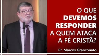 O que devemos responder a quem ataca a fé cristã  Pr Marcos Granconato [upl. by Iret]