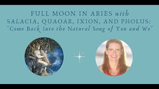 Full Moon in Aries with Salacia Quaoar Ixion Pholus quotCome Back Into the Natural Song of YouWequot [upl. by Eirrotal270]