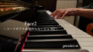 Face2  コードギアス反逆のルルーシュ R2ピアノ【geesdesα】 [upl. by Irv]