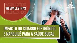 Webapalestra  Impactos do cigarro eletrônico e narguilé para a saúde bucal [upl. by Raine538]