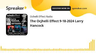 The Ocjhelli Effect 9182024 Larry Hancock [upl. by Nasia]