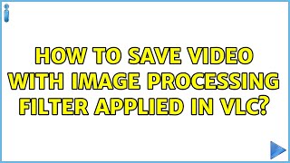 How to Save Video with Image Processing Filter Applied in VLC [upl. by Chandal]