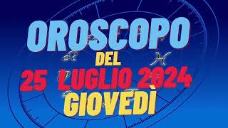 Oroscopo 25 luglio 2024 giovedì 🌟segni oroscopo di oggi 25 luglio Oroscopo del giorno 25 luglio 2024 [upl. by Fina]