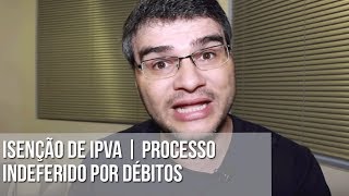 ISENÇÃO DE IPVA  PROCESSO INDEFERIDO POR DÉBITOS [upl. by Ainad]