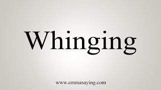 How To Say Whinging [upl. by Kinch544]