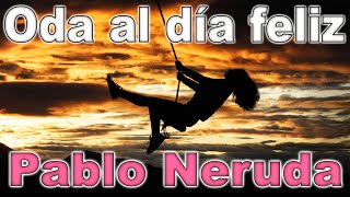 INCREIBLE POEMA DE PABLO NERUDA  Oda al dia feliz  Recitado por FENETÉ [upl. by Nawyt]