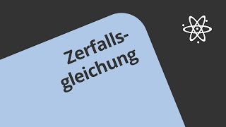 Radioaktivität Zerfallsgleichung und Zerfallsreihen  Physik  Aufbau und Struktur der Materie [upl. by Naujid561]