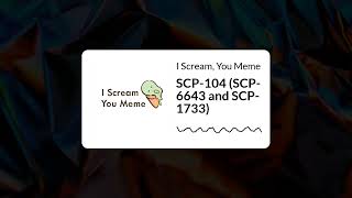 I Scream You Meme  SCP104 SCP6643 and SCP1733 [upl. by Ordnagela]