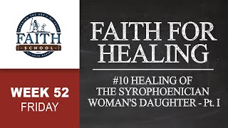 Friday  Faith For Healing 10 Healing Of The Syrophoenician Womans Daughter Pt I [upl. by Yug]