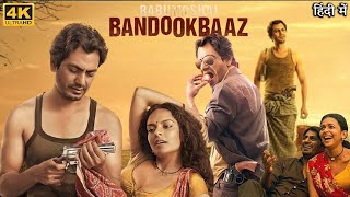 Babumoshai Bandookbaaz Full Movie  Nawazuddin Siddiqui  Bidita Bag  Review amp Facts HD [upl. by Silber]