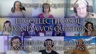 415LE COLLECTIF OSOL RÉPOND À VOS QUESTIONS  Session client Addictions Formation Être télépathe [upl. by Ssitruc]