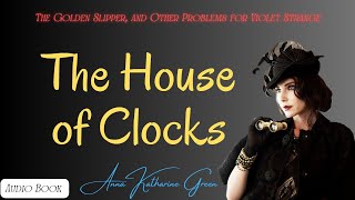 6 quotThe House of Clocksquot of The Golden Slipper and Other Problems for Violet Strange by Anna K Green [upl. by Dehnel]