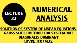 LECTURE  22  NUMERICAL ANALYSISGAUSS SEIDEL METHOD FOR SYSTEM WHICH IS NOT DIAGONALLY DOMINANT [upl. by Leemaj]