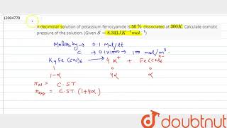 A decimolar solution of potassium ferrocyanide is 50 dissociated at 300K Calculate osmotic [upl. by Ariane]