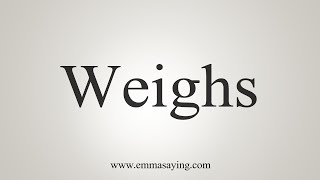 How To Say Weighs [upl. by Matheson]