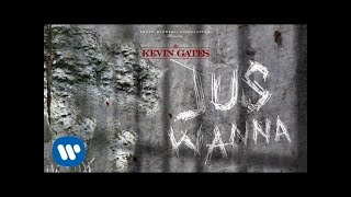 Kevin Gates  Jus Wanna Official Audio [upl. by Winograd810]