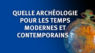 Quelle archéologie pour les temps modernes et contemporains [upl. by Ewens]