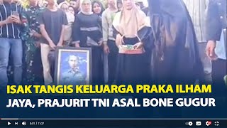 Isak Tangis Keluarga Praka Anumerta Ilham Jaya Prajurit TNI Asal Bone Gugur Ditembak KKB di Papua [upl. by Ehcar]