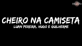 Luan Pereira amp Hugo e Guilherme  Cheiro na Camiseta Letra [upl. by Sucramej305]