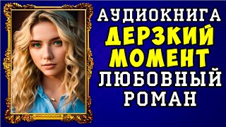 😱 АУДИОКНИГА ЛЮБОВНЫЙ РОМАН ДЕРЗКИЙ МОМЕНТ 😱 ПОЛНАЯ ВЕРСИЯ 😱 НОВИНКА 2023 😱 [upl. by Eibber951]