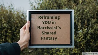 Reframing YOU in Narcissists Shared Fantasy [upl. by Ashling]