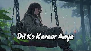 Dil Ko Karaar Aaya Slowed amp Reverb 🥀 [upl. by Aremahs830]