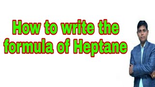 How to write the formula for Heptane  Heptane  Heptane formula [upl. by Healion]