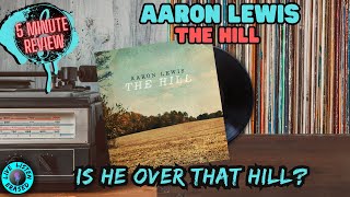 IS HE OVER THAT HILL  Aaron Lewis  The Hill 5 Minute Review [upl. by Aiselad]