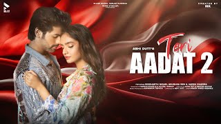 TERI AADAT 2 OFFICIAL VIDEO  ABHI DUTT  SIDDHARTH NIGAM  ANUSHKA SEN  MK BLIVE  BLIVE MUSIC [upl. by Roseanna]