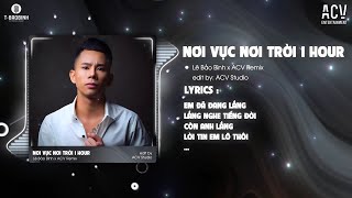 1 HOUR NƠI VỰC NƠI TRỜI REMIX  LÊ BẢO BÌNH x ACV REMIX  Khi Tương Lai Mơ Hồ Đầy Ô Trống [upl. by Ssitnerp]