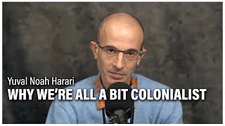 Yuval Noah Harari Why Were All a Bit Colonialist [upl. by Hesther815]