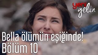 Yeni Gelin 10 Bölüm  Bella Ölümün Eşiğinde [upl. by Solotsopa189]