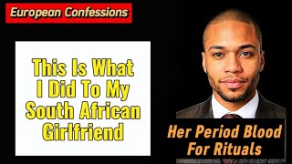 This Is What I Did To My South African Girlfriend African Confessions [upl. by Dannye]