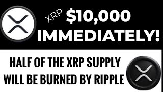 HALF OF THE XRP SUPPLY WILL BE BURNED BY RIPPLE  PRICED TO GRAB 10000 RIGHT AWAY [upl. by Enyr509]