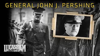 General John J Pershing and His American Army  Historical Documentary  Lucasfilm [upl. by Adela]