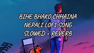 BIHE BHAKO CHHAINA  NEPALI LOFI SONG  SLOWED  REVERB  SABIN SUBEDI  BENISHA POUDEL [upl. by Schumer]