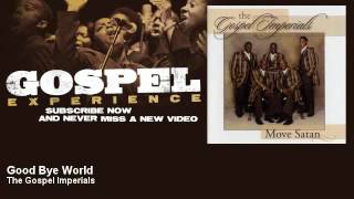 The Gospel Imperials  Good Bye World  Gospel [upl. by Schreib]