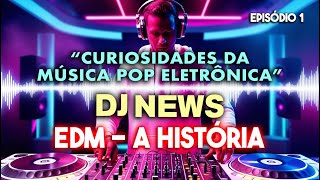 EDM  A História  DJ NEWS EP01 [upl. by Ahsemrac]