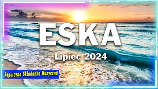 Najnowsze Przeboje Z Radia Eska 2024  Radio Eska Hity Lipiec 2024  Muzyka Skladanka Eska 2024 [upl. by Venita]