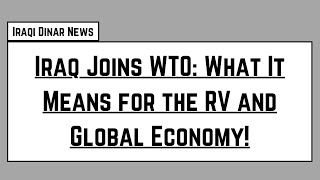 Iraq Joins WTO What It Means for the RV and Global Economy [upl. by Iew129]