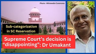 Supreme Court upholding SubCategorisation within SC Reservation is disappointing Dr Umakant [upl. by Cecily190]