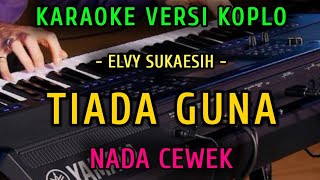 TIADA GUNA  ELVY SUKAESIH  KARAOKE NADA CEWEK  VERSI KOPLO [upl. by Anayet221]