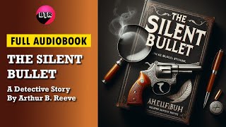 Full Audiobook The Silent Bullet  by Arthur B Reeve Mystery Audiobook Thriller amp Suspense [upl. by Anwahsal608]