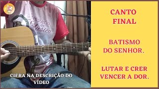 â›ªCANTO FINAL â€“ BATISMO DO SENHOR Lutar e crer vencer a dor louvar ao Criador [upl. by Billat]