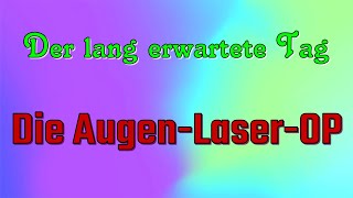 Der lang erwartete Tag quotDie Augen  Laser  OPquot [upl. by Friedberg442]