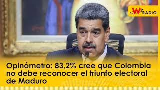 Opinómetro 832 cree que Colombia no debe reconocer el triunfo electoral de Maduro [upl. by Eilagam]