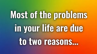 Most of the problems in your life are due to two reasons…  Life Lessons For A Better Life [upl. by Sturrock]